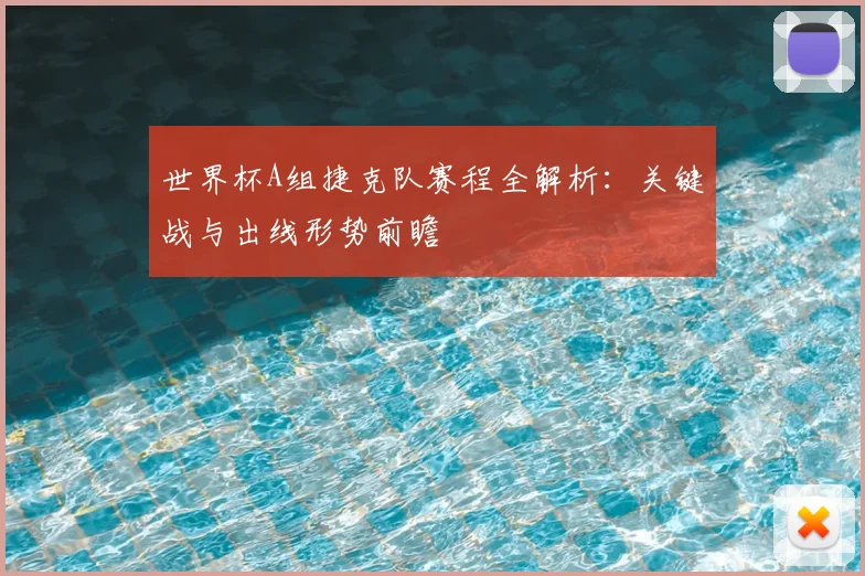 世界杯A组捷克队赛程全解析：关键战与出线形势前瞻